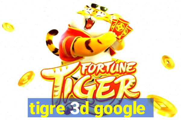 tigre 3d google